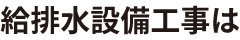 給排水設備工事は